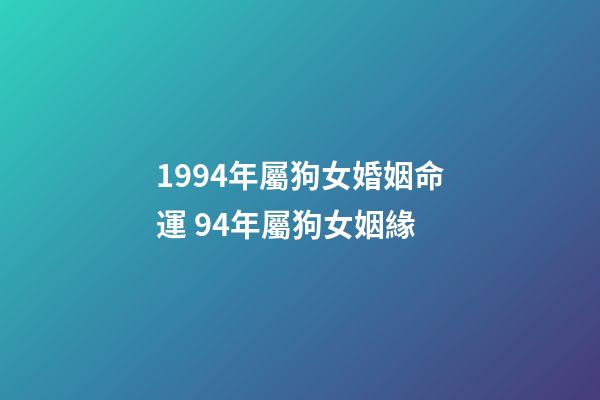 1994年屬狗女婚姻命運 94年屬狗女姻緣-第1張-觀點-玄機派